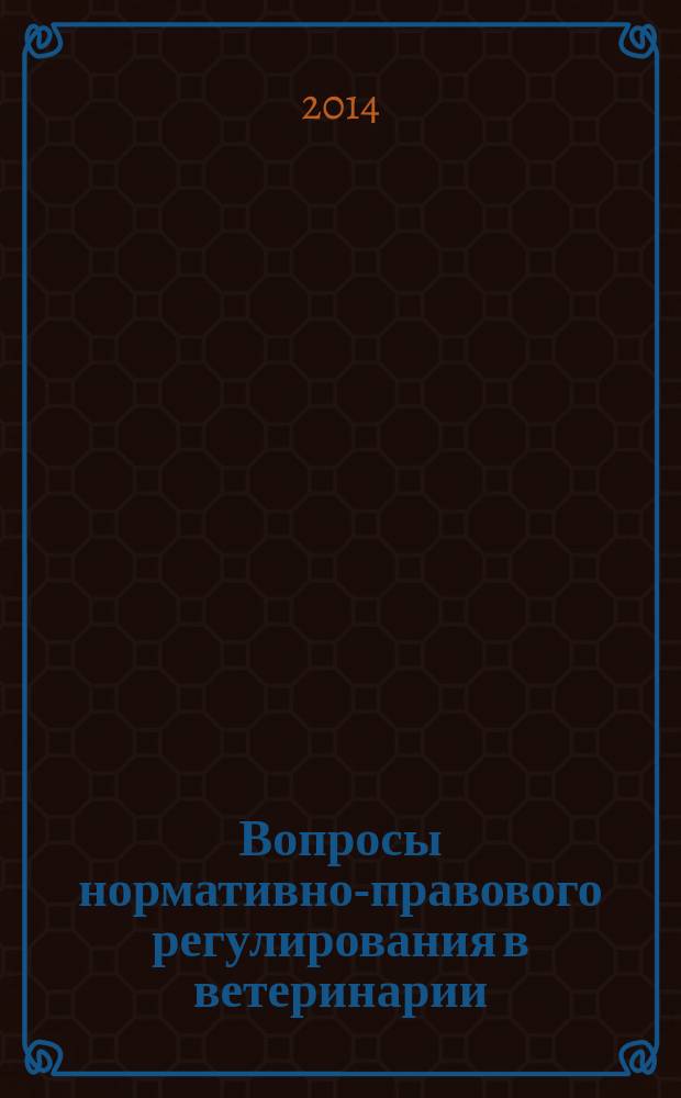 Вопросы нормативно-правового регулирования в ветеринарии : ежеквартальный информационно-аналитический журнал. 2014, № 3