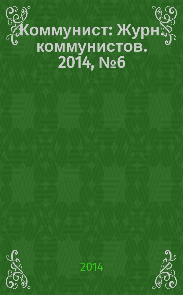 Коммунист : Журн. коммунистов. 2014, № 6 (1505)