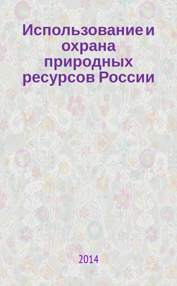 Использование и охрана природных ресурсов России : Ежемес. бюл. 2014, № 3 (135)