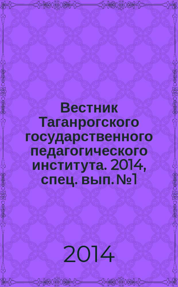 Вестник Таганрогского государственного педагогического института. 2014, спец. вып. № 1 : Гуманитарные науки