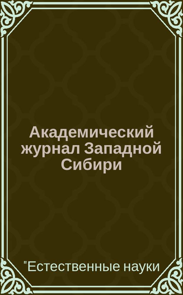 Академический журнал Западной Сибири : научно-практический журнал. Т. 10, № 4 (53) : Материалы IV научно-практической конференции с международным участием "Естественные науки: достижения нового века", 27-28 августа 2014 г., Рас-аль-Хайма (ОАЭ)