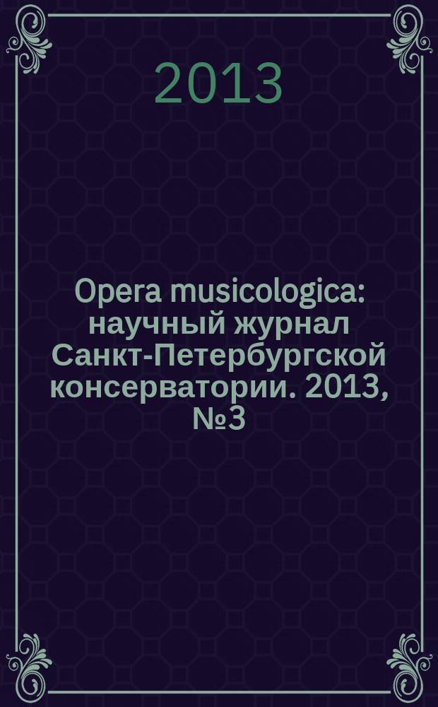 Opera musicologica : научный журнал Санкт-Петербургской консерватории. 2013, № 3 (17)