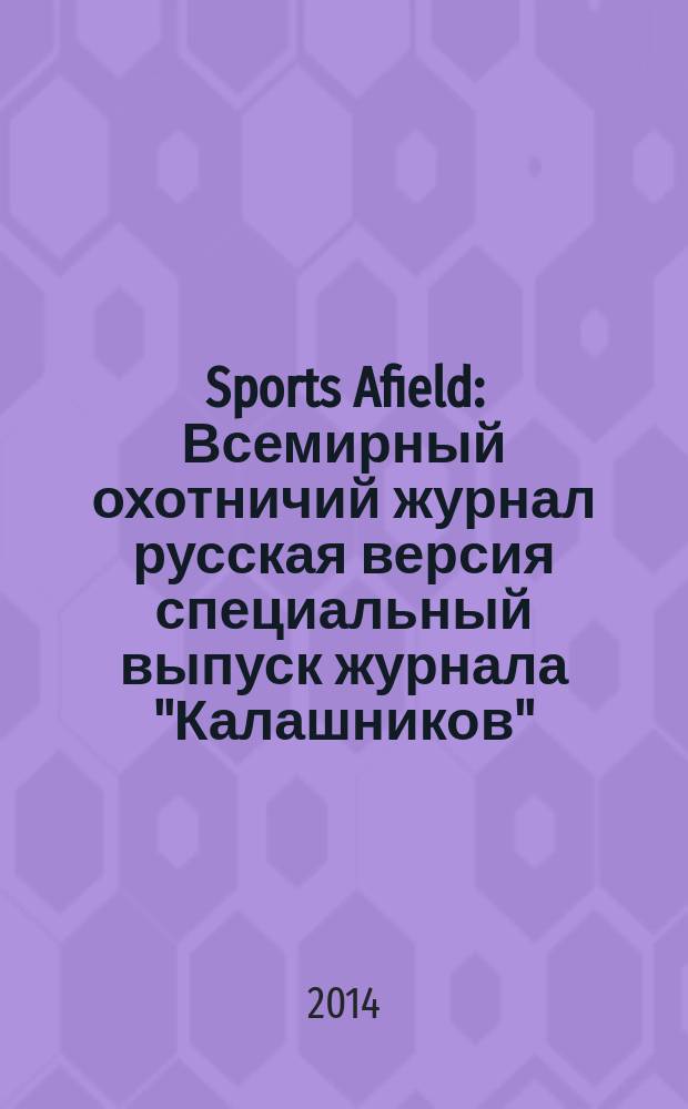 Sports Afield : Всемирный охотничий журнал русская версия специальный выпуск журнала "Калашников". 2014, № 5