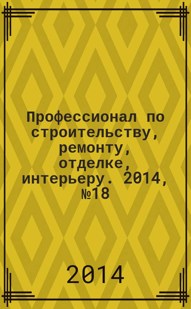 Профессионал по строительству, ремонту, отделке, интерьеру. 2014, № 18 (87)
