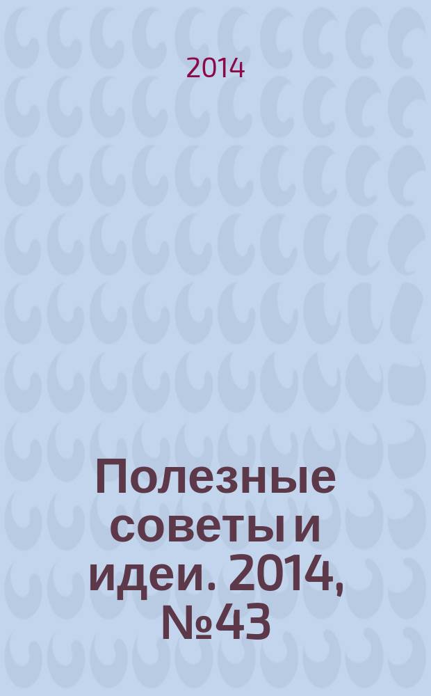 Полезные советы и идеи. 2014, № 43