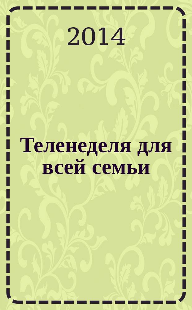 Теленеделя для всей семьи : ТВ-программы Воронежа, Белгорода, Курска, Липецка, Орла и Тамбова. 2014, № 42 (445)