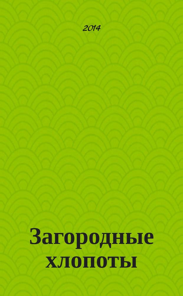 Загородные хлопоты : для тех, кому дача в радость. 2014, 21
