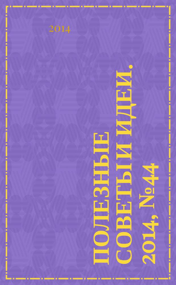 Полезные советы и идеи. 2014, № 44