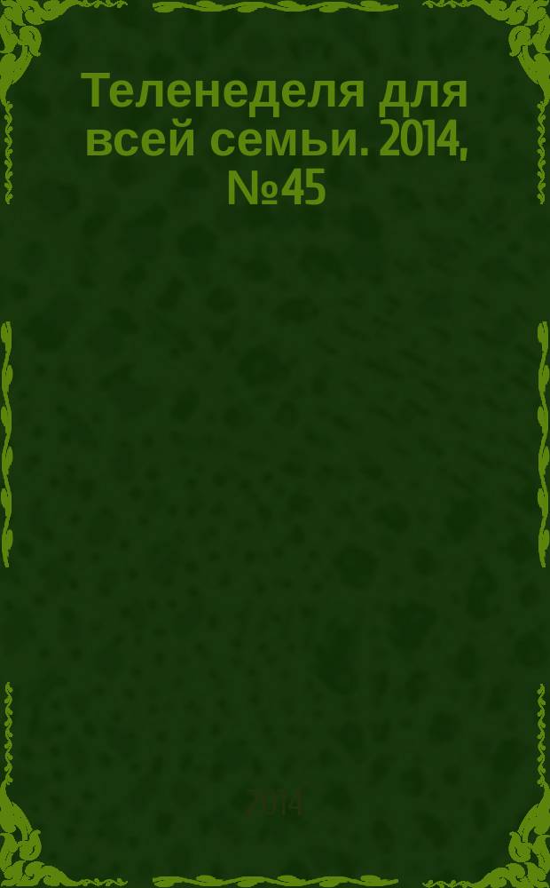 Теленеделя для всей семьи. 2014, № 45