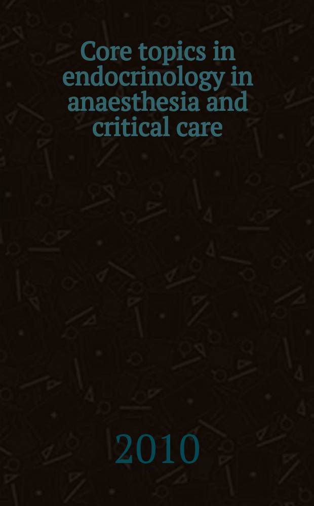 Core topics in endocrinology in anaesthesia and critical care = Эндокринология в анестезии и неотложной помощи.