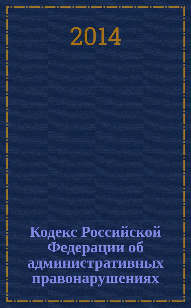 Кодекс Российской Федерации об административных правонарушениях : текст с изменениями и дополнениями на 1 октября 2014 года : принят Государственной Думой 20 декабря 2001 года : одобрен Советом Федерации 26 декабря 2001 года : (в ред. Федеральных законов от 25.04.2002 № 41-Ф3 ... от 28.06.2014 № 173-Ф3)