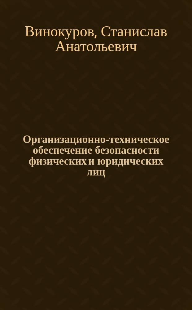 Организационно-техническое обеспечение безопасности физических и юридических лиц : курс лекций