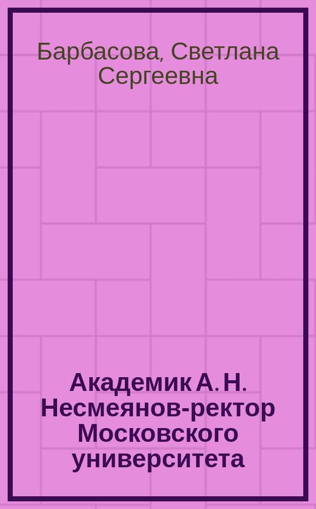 Академик А. Н. Несмеянов-ректор Московского университета (1948-1951 гг.) : автореф. дис. на соиск. учен. степ. к.ист.н. : специальность 07.00.02 <Отечественная история>