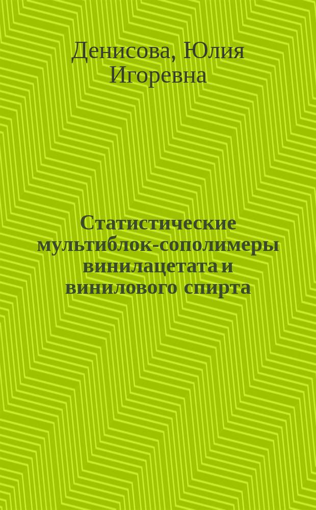Статистические мультиблок-сополимеры винилацетата и винилового спирта:связь строения цепи и свойства : автореф. дис. на соиск. учен. степ. к.х.н. : специальность 02.00.06 <Высокомолекулярные соединения>
