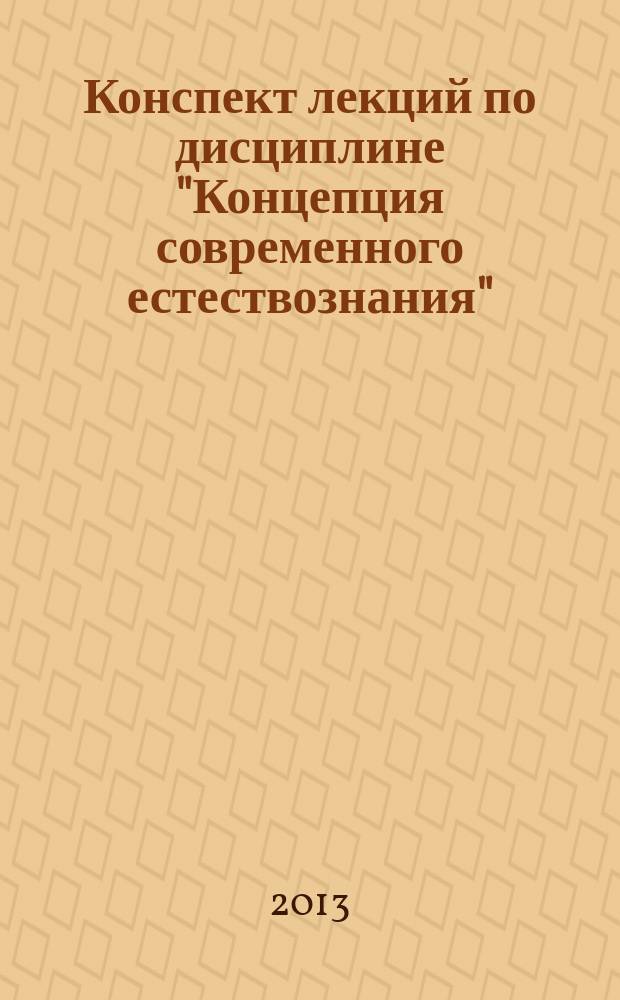 Конспект лекций по дисциплине "Концепция современного естествознания" : (тексто-графические учебные материалы)