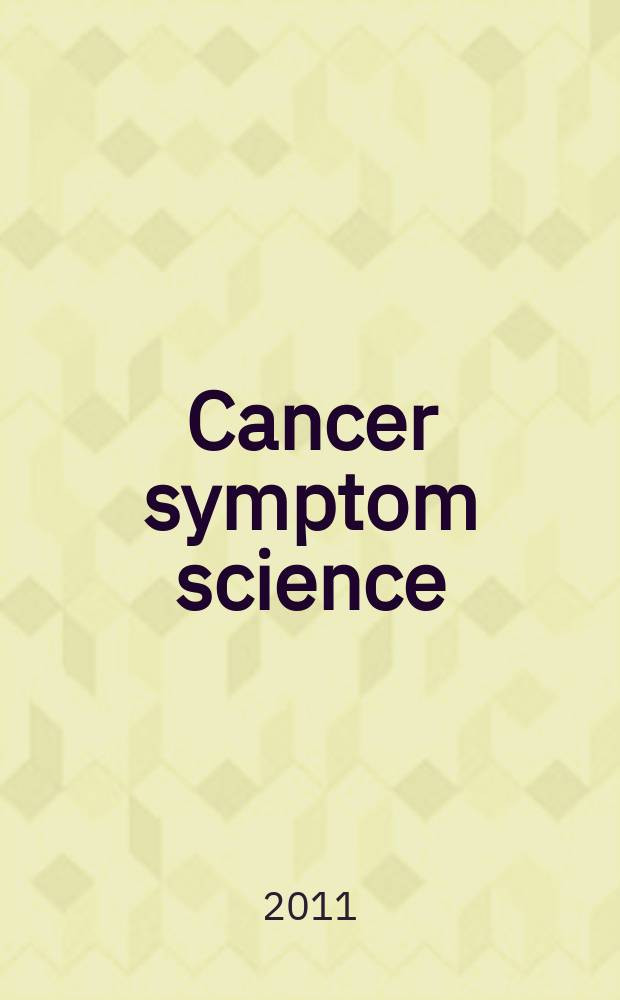 Cancer symptom science : measurement, mechanisms, and management = Наука симптомов рака.Измерение, мкханизмы и лечение.
