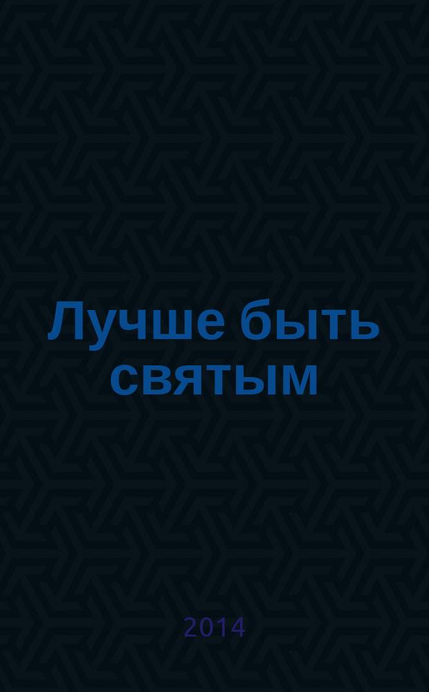 Лучше быть святым : роман