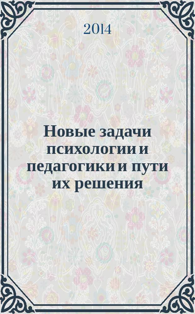 Новые задачи психологии и педагогики и пути их решения : сборник статей Международной научно-практической конференции, 1 сентября 2014 г