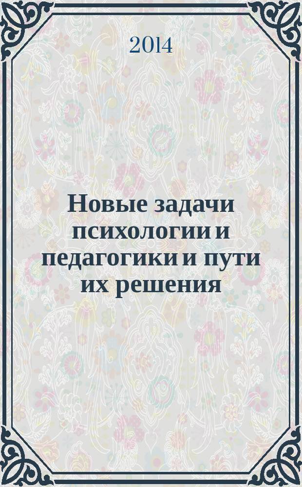 Новые задачи психологии и педагогики и пути их решения : сборник статей Международной научно-практической конференции, 1 сентября 2014 г