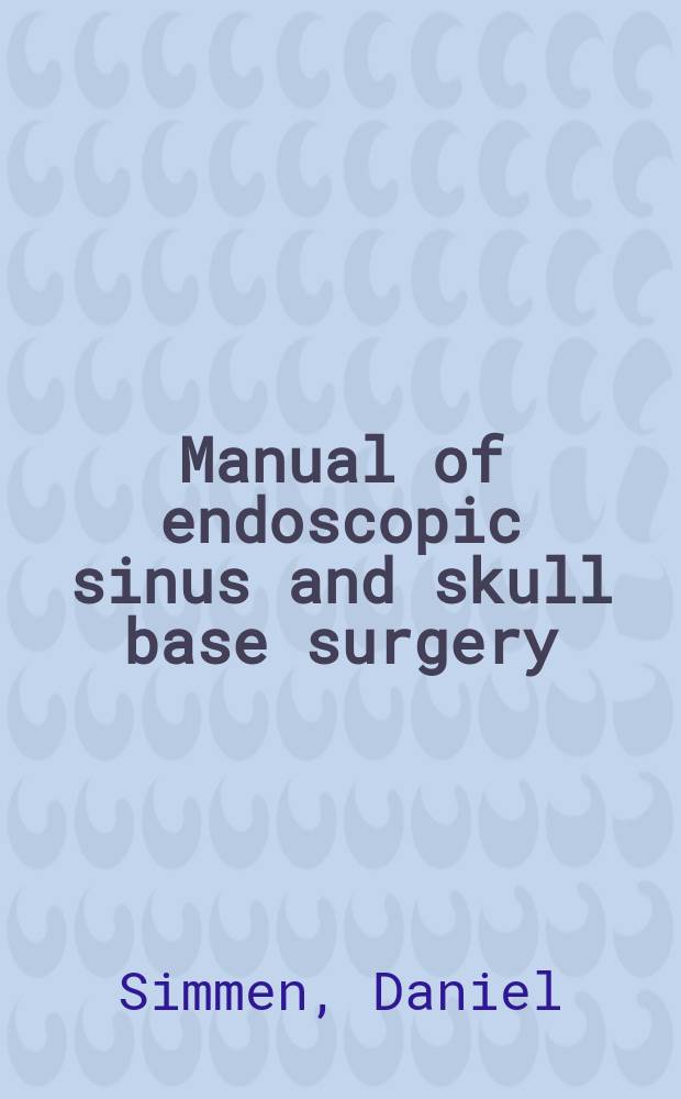 Manual of endoscopic sinus and skull base surgery = Руководство по эндоскопической хирургии пазух и основания черепа.