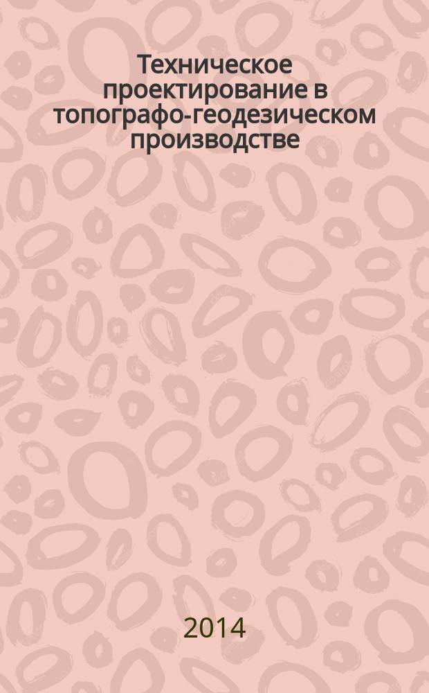 Техническое проектирование в топографо-геодезическом производстве : методические указания к курсовому проектированию для студентов очной и заочной форм обучения специальности 021301