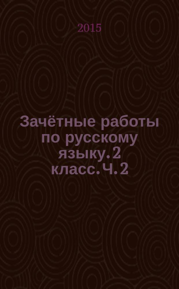 Зачётные работы по русскому языку. 2 класс. Ч. 2 : к учебнику В. П. Канакиной, В. Г. Горецкого "Русский язык. 2 класс. В 2 ч." (М.: Просвещение)