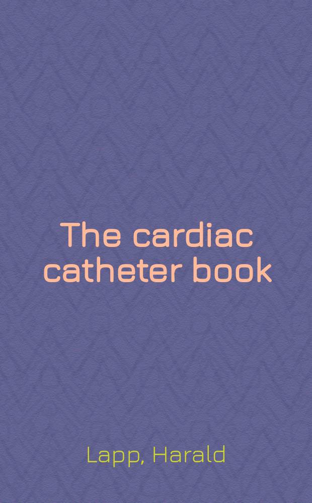 The cardiac catheter book : diagnostic and interventional techniques = Книга сердечной катетеризации.