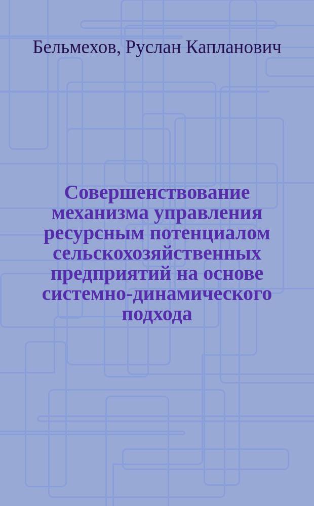 Совершенствование механизма управления ресурсным потенциалом сельскохозяйственных предприятий на основе системно-динамического подхода : автореф. на соиск. уч. степ. к. э. н. : специальность 08.00.05 <Экономика и управление народным хозяйством по отраслям и сферам деятельности>