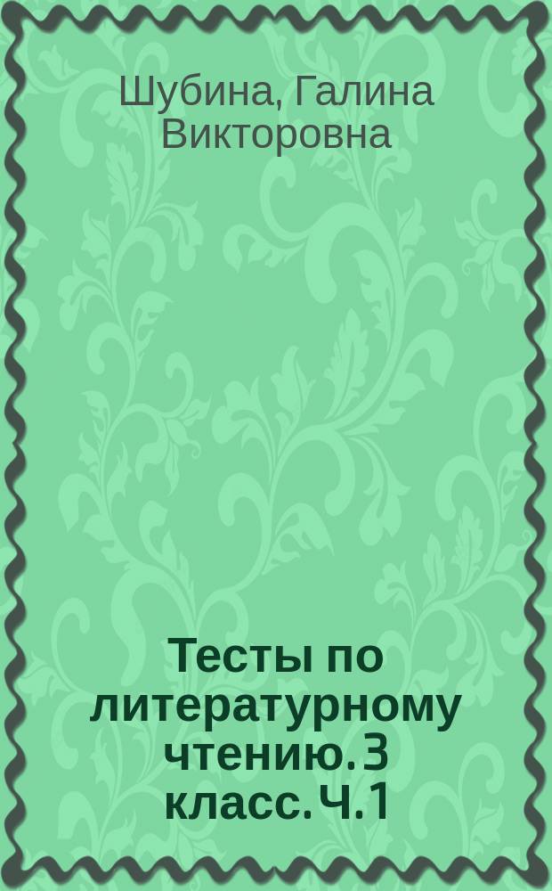 Тесты по литературному чтению. 3 класс. Ч. 1 : к учебнику Л. Ф. Климановой, В. Г. Горецкого и др. "Литературное чтение. 3 класс. В 2 ч." (М.: Просвещение)