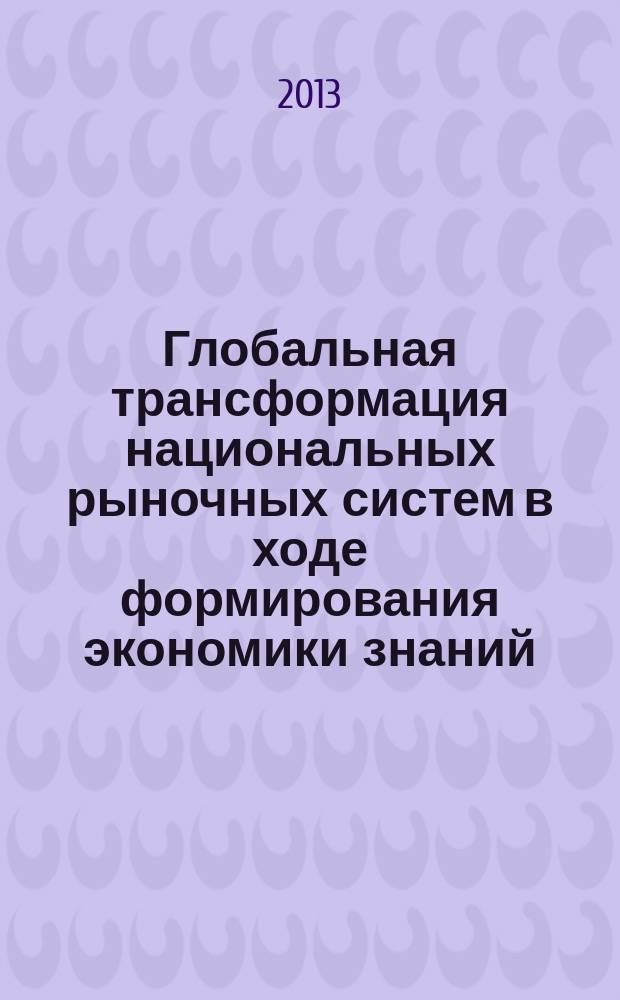 Глобальная трансформация национальных рыночных систем в ходе формирования экономики знаний : материалы международной научно-практической конференции, 28-29 октября 2013 года : в 2 ч