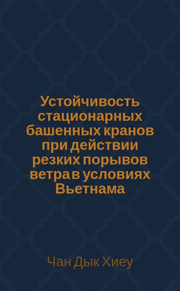 Устойчивость стационарных башенных кранов при действии резких порывов ветра в условиях Вьетнама : автореф. дис. на соиск. уч. степ. к. т. н. : специальность 05.02.02 <Машиноведение, системы приводов и детали машин>
