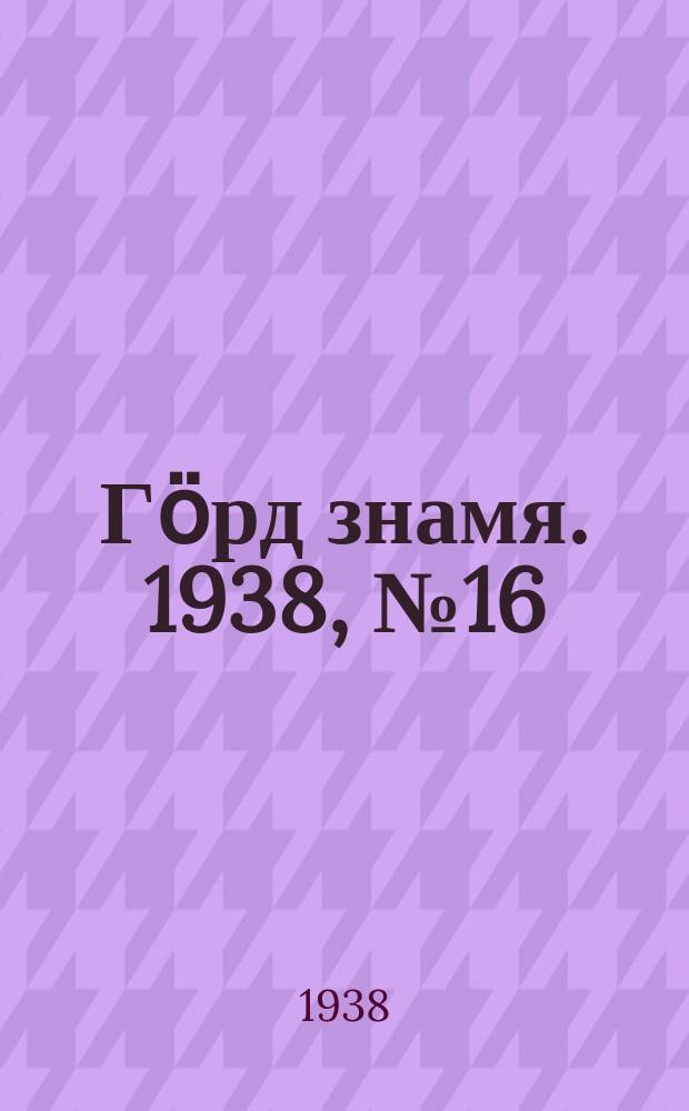 Гӧрд знамя. 1938, № 16(187) (1 апр.)
