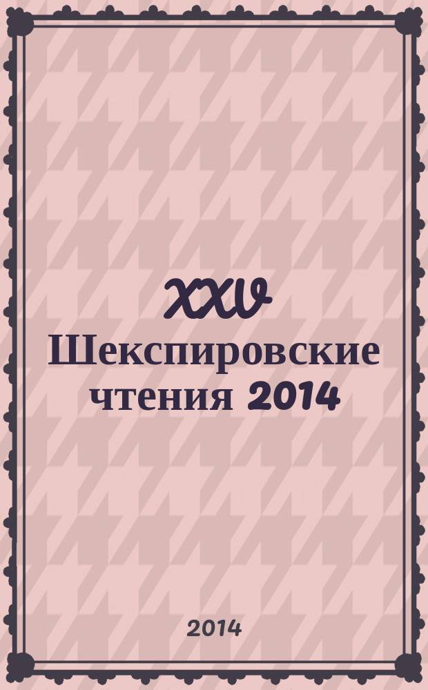 XXV Шекспировские чтения 2014 = 25th Shakespeare readings 2014 : 14-18 сентября 2014 г. : аннотации докладов