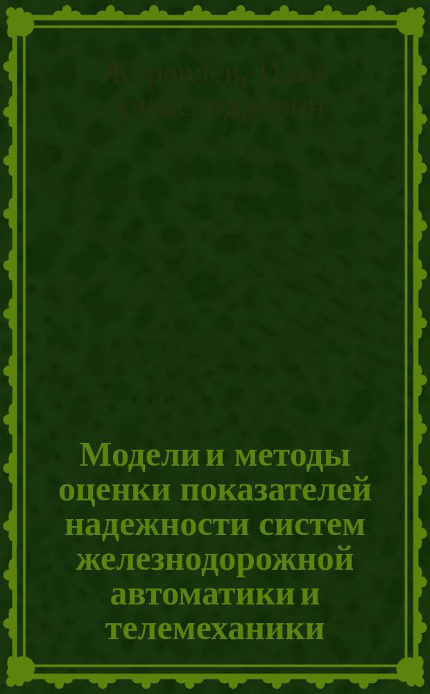 Модели и методы оценки показателей надежности систем железнодорожной автоматики и телемеханики : автореф. дис. на соиск. уч. степ. к. т. н. : специальность 05.22.08 <Управление процессами перевозок>