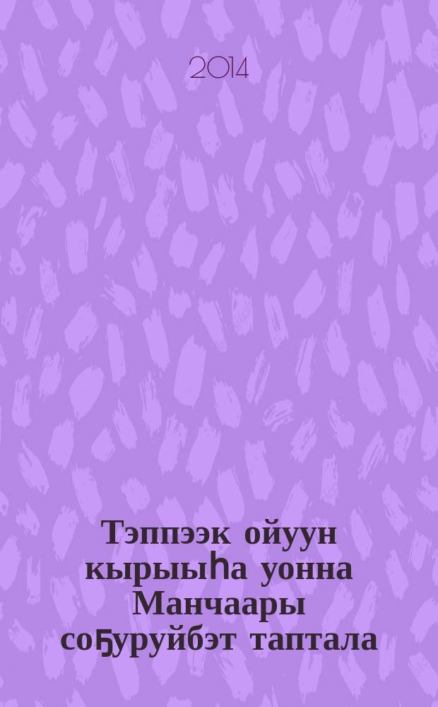 Тэппээк ойуун кырыыһа уонна Манчаары соҕуруйбэт таптала : сэһэн = Проклятие Тэппээк-шамана и неугасимая любовь Манчаары
