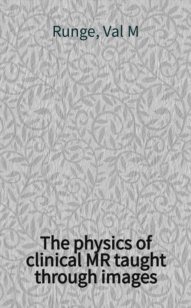 The physics of clinical MR taught through images = Физика клинического магнитного резонанса.