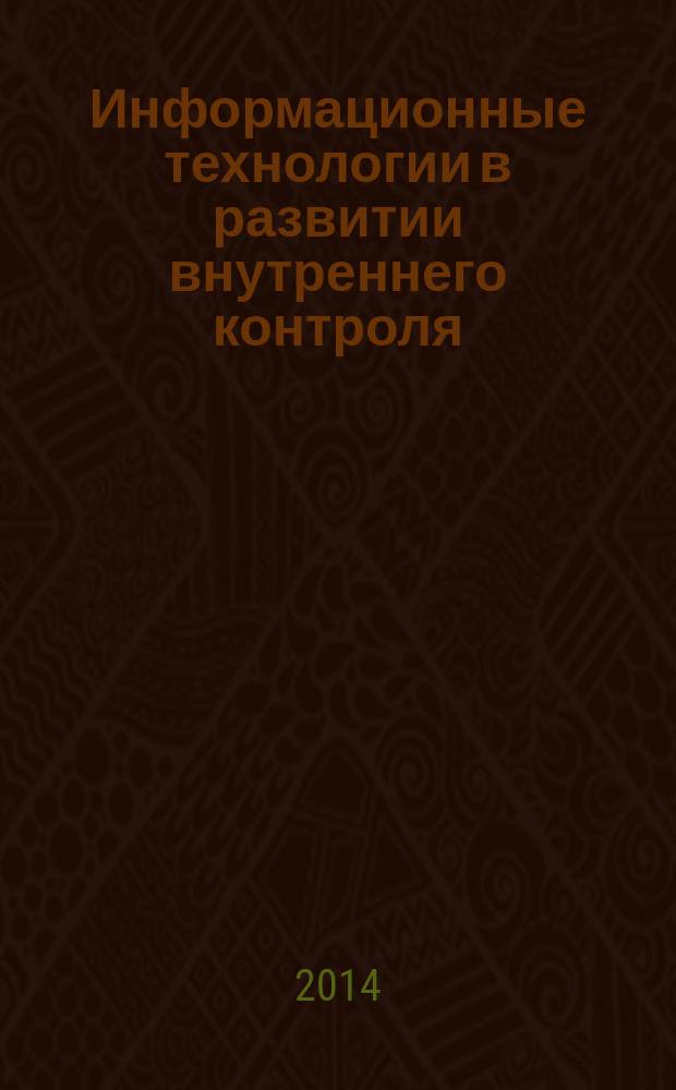 Информационные технологии в развитии внутреннего контроля = Role of information technologies in development of internal control : теория, опыт, практика : научно-практическое пособие для специалистов