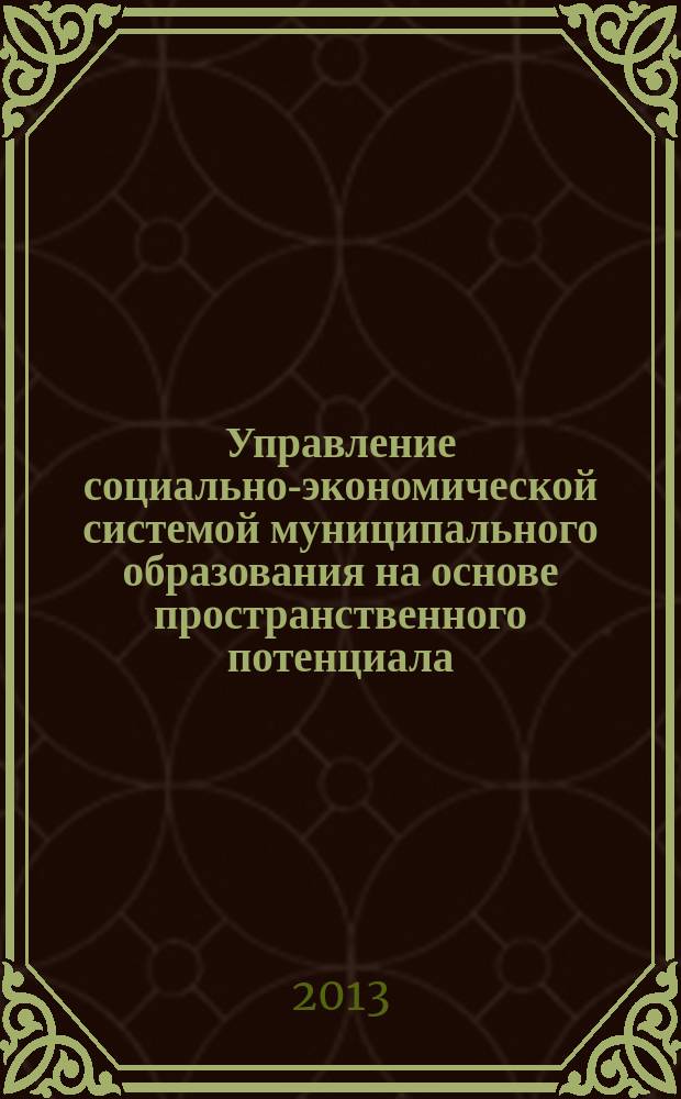Управление социально-экономической системой муниципального образования на основе пространственного потенциала : автореф. дис. на соиск. уч. степ. д. э. н. : специальность 08.00.05 <Экономика и управление народным хозяйством по отраслям и сферам деятельности>