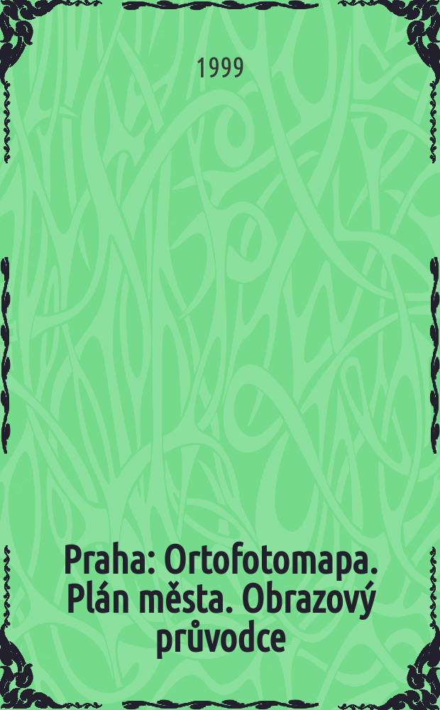 Praha : Ortofotomapa. Plán města. Obrazový průvodce : Orthophotokarte. Stadtplan. Photoguide : Orthophotomap. City plan. Photoguide