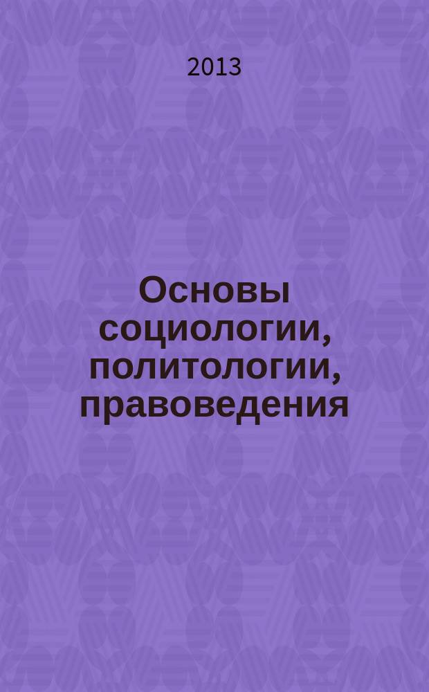 Основы социологии, политологии, правоведения : учебное пособие : подготовлено на основе отечественной научной и учебной литературы