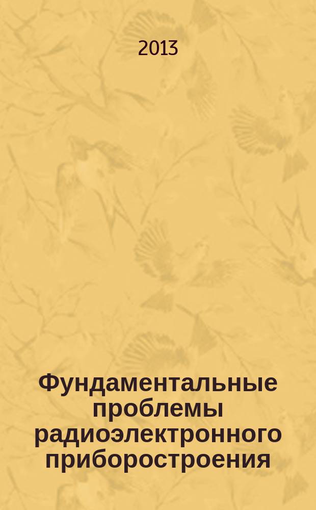 Фундаментальные проблемы радиоэлектронного приборостроения = Fundamental problems of radioengineering and device construction : материалы Международной научно-технической конференции "INTERMATIC - 2013", 2-6 декабря 2013 г., Москва, в рамках которой проходила V Всероссийская научно-техническая школа-конференция молодых ученых "Фундаментальные проблемы радиоэлектронного приборостроения", 3-5 декабря 2013 г., Москва