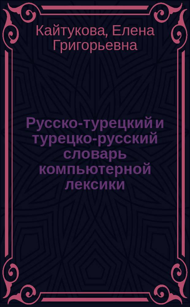 Русско-турецкий и турецко-русский словарь компьютерной лексики = Rusҫa-Türkce, Türkҫe-Rusҫa bilgisayar termimleri süzlüğü : около 8000 слов и словосочетаний