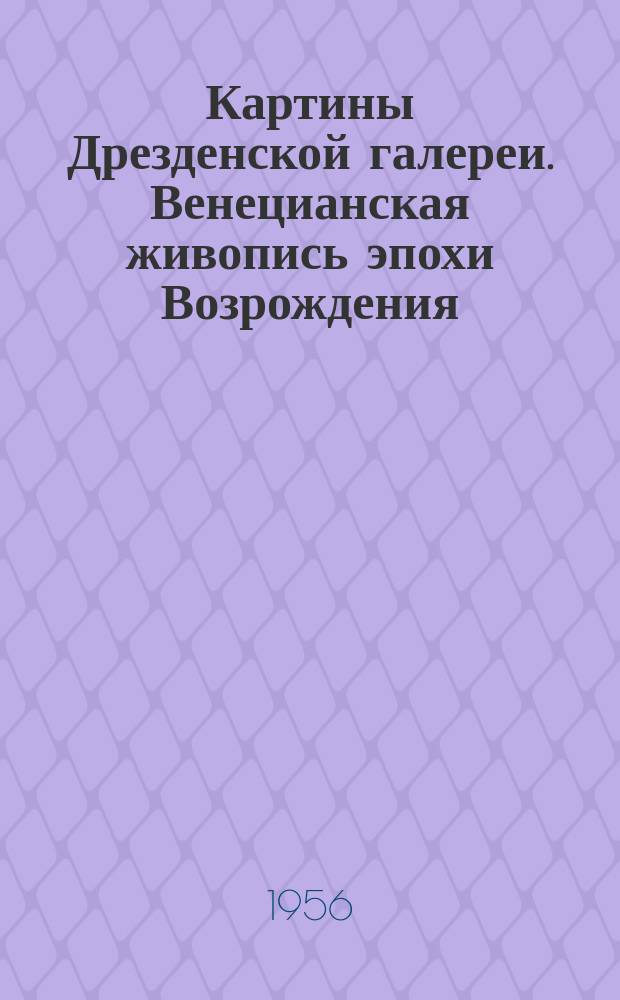 Картины Дрезденской галереи. Венецианская живопись эпохи Возрождения : альбом