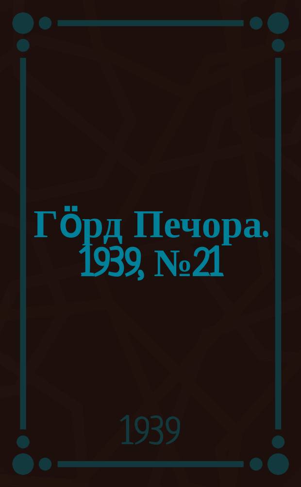 Гӧрд Печора. 1939, №21(1436) (18 марта)