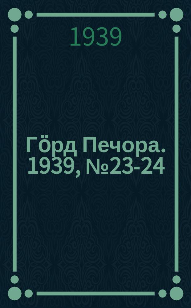 Гӧрд Печора. 1939, №23-24 (1439) (26 марта)