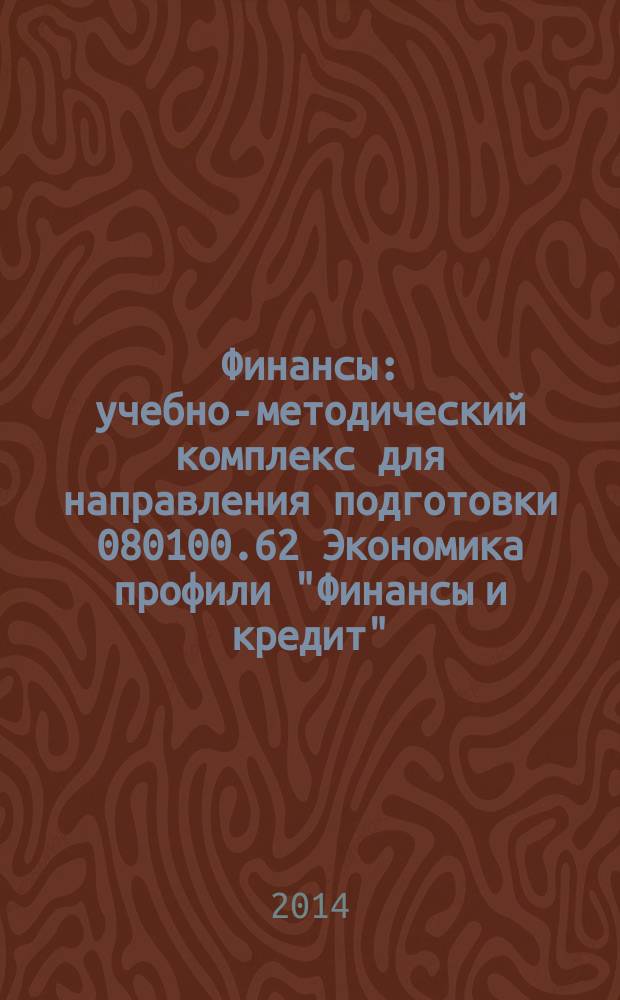 Финансы : учебно-методический комплекс для направления подготовки 080100.62 Экономика профили "Финансы и кредит", "Экономика организаций", "Бухгалтерский учет" всех форм обучения