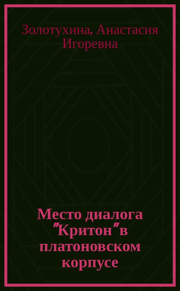 Место диалога "Критон" в платоновском корпусе : специальность 10.02.14 <Классическая филология, византийская и новогреческая филология> : : автореферат диссертации на соискание ученой степени кандидата филологических наук