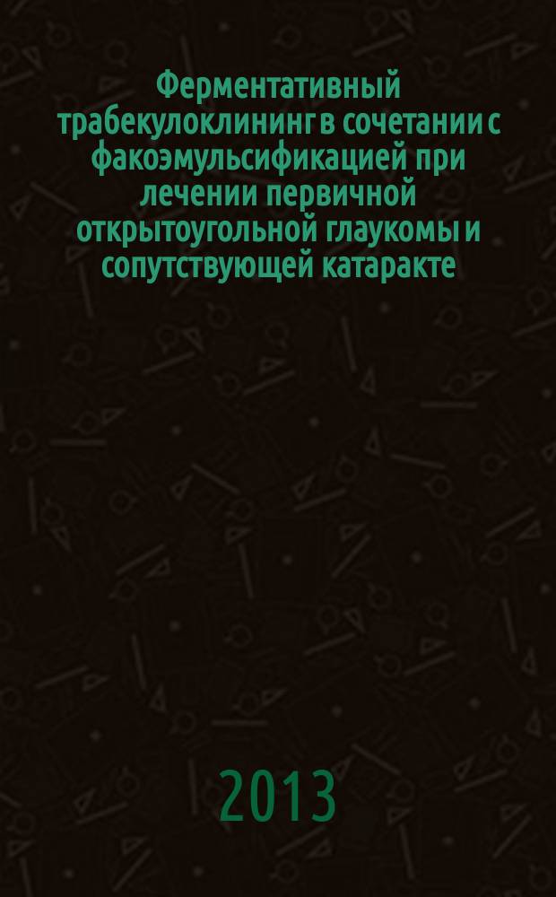 Ферментативный трабекулоклининг в сочетании с факоэмульсификацией при лечении первичной открытоугольной глаукомы и сопутствующей катаракте : автореферат диссертации на соискание ученой степени кандидата медицинских наук : специальность 14.01.07 <Глазные болезни>