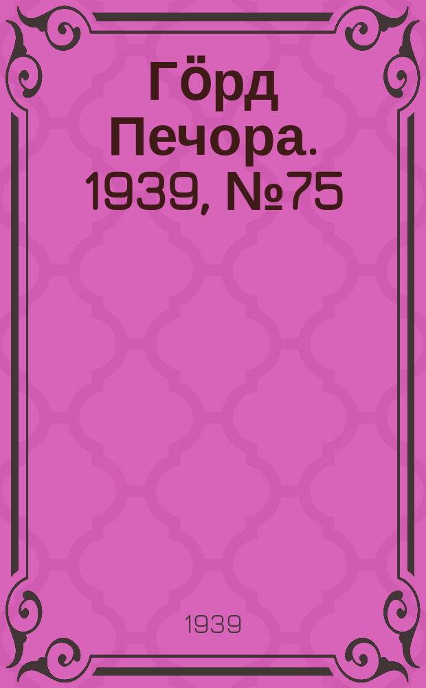 Гӧрд Печора. 1939, №75 (1490) (17 окт.)