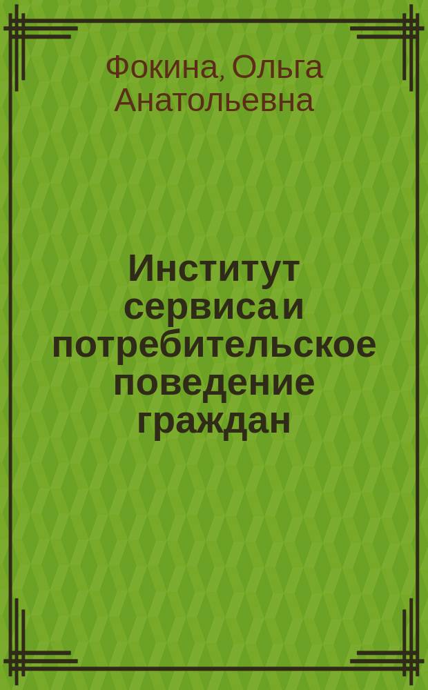 Институт сервиса и потребительское поведение граждан: специфика трансформации в современной России : монография